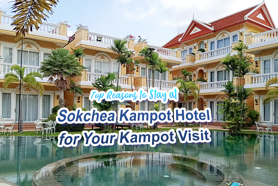 Top Reasons to Stay at Sokchea Kampot Hotel for Your Kampot Visit